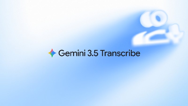  Google 发布 Gemini 3.5 Transcribe，转录可去除语气词并识别超 85 种语言谷歌更新 Gemini Audio，新增 Gemini 3.5 Transcribe 等模型