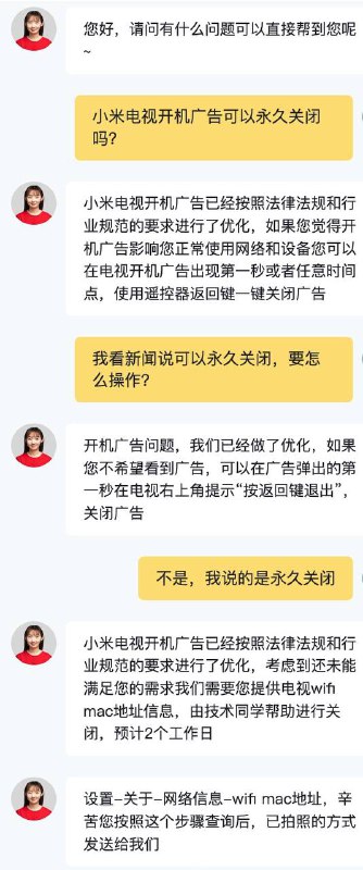 小米电视开机广告永久关闭方法根据询问小米官方客服的消息得知：在用户提供了小米ID账号以及电视的WiFi mac地址后，在两个工作日后即可永久关闭小米电视的开机广告你家的电视有广告吗？来源Via 马冬梅投稿：@ZaiHuaBot频道：@TestFlightCN